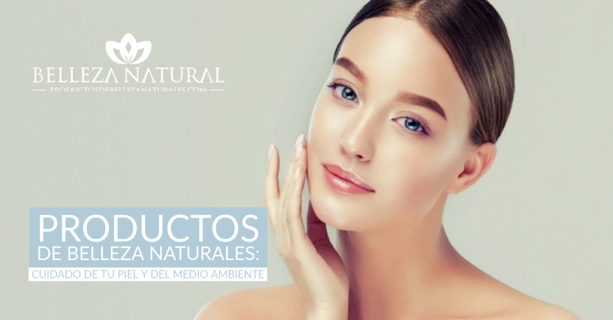 Productos de belleza naturales: Cuidado de tu piel y del medio ambiente
